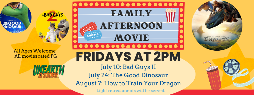 Family Afternoon Movies, Friday JUly 10, July 24, August 7, 2:00