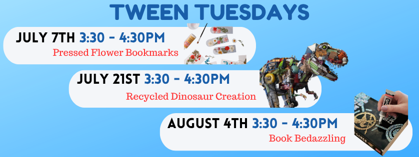 Tween Tuesdays, July 7, July 21, August 4, 3:30
